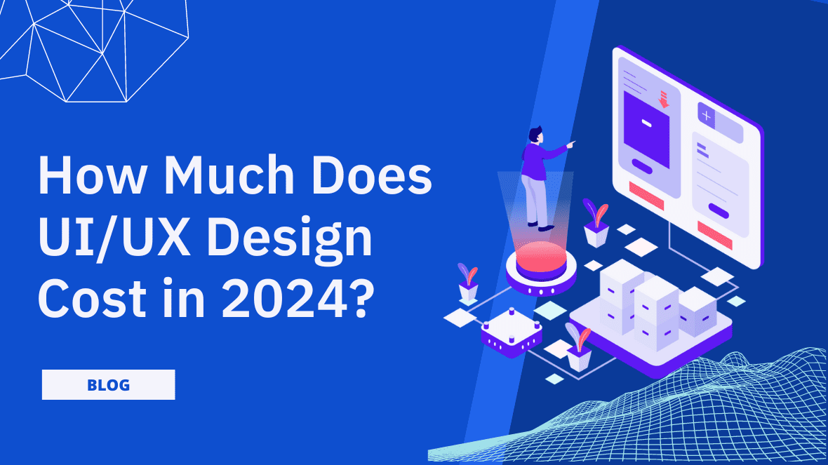 How Much Does UI/UX Design Cost in 2024?